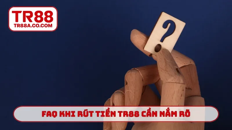 FAQ khi rút tiền TR88 cần nắm rõ